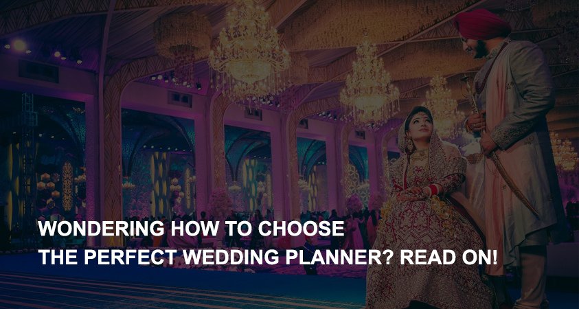 Wondering How to Choose the Perfect Wedding Planner? Read on!