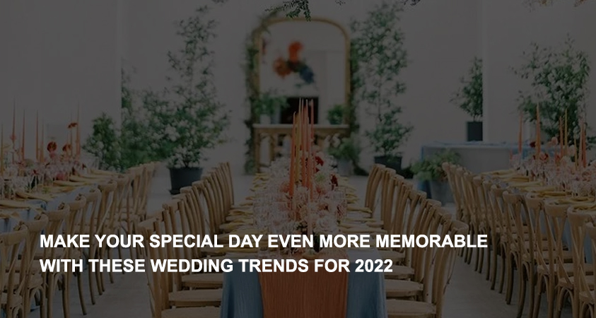 Make your Special Day Even More Memorable with these Wedding Trends for 2022