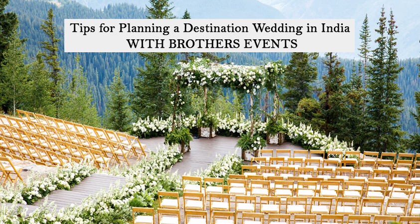 Tips for Planning a Destination Wedding in India WITH BROTHERS EVENTS