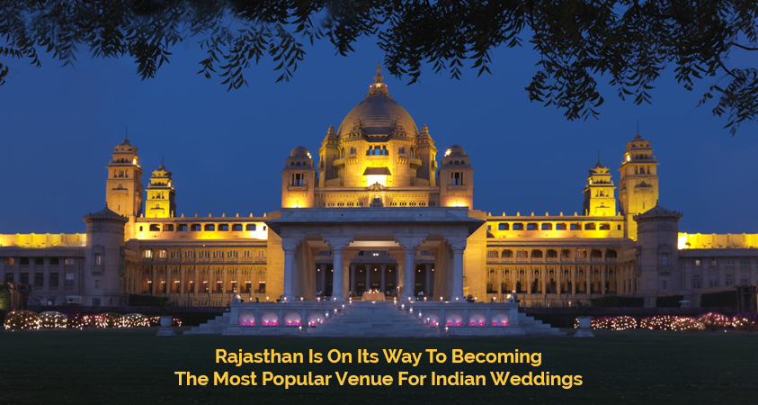 Rajasthan Is On Its Way To Becoming The Most Popular Venue For Indian Weddings